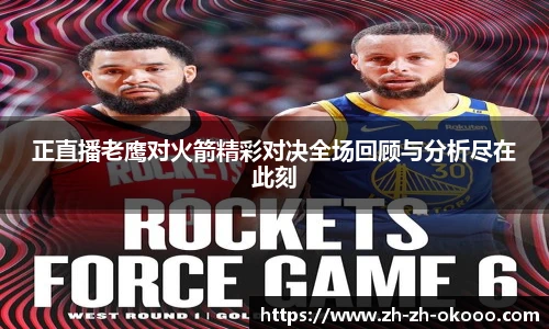 正直播老鹰对火箭精彩对决全场回顾与分析尽在此刻